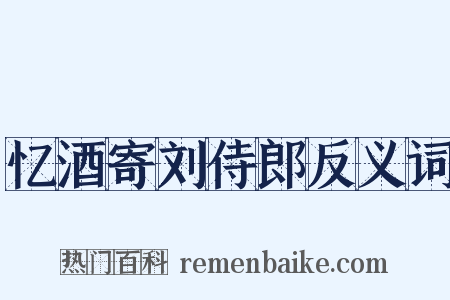 忆酒寄刘侍郎反义词是什么意思的图片